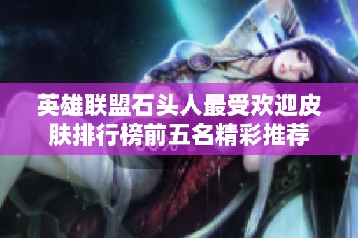英雄联盟石头人最受欢迎皮肤排行榜前五名精彩推荐