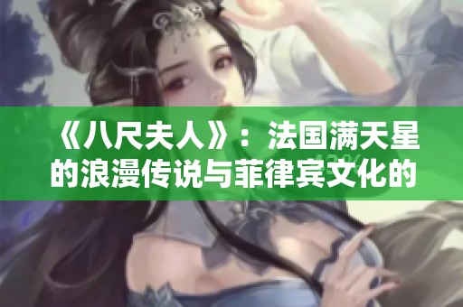 《八尺夫人》：法国满天星的浪漫传说与菲律宾文化的交融探秘