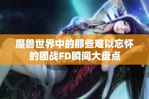 魔兽世界中的那些难以忘怀的团战FD瞬间大盘点