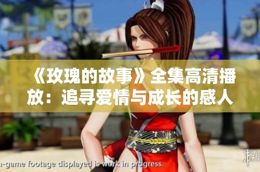 《玫瑰的故事》全集高清播放：追寻爱情与成长的感人旅程