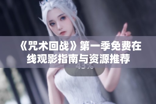 《咒术回战》第一季免费在线观影指南与资源推荐