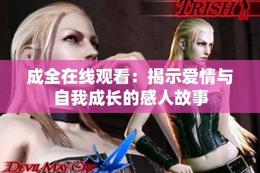 成全在线观看：揭示爱情与自我成长的感人故事