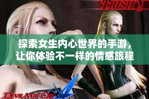 探索女生内心世界的手游，让你体验不一样的情感旅程