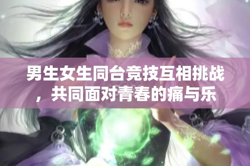 男生女生同台竞技互相挑战，共同面对青春的痛与乐