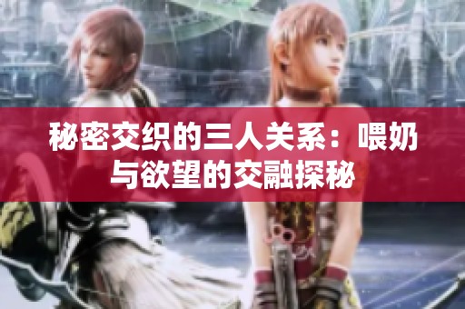 秘密交织的三人关系：喂奶与欲望的交融探秘