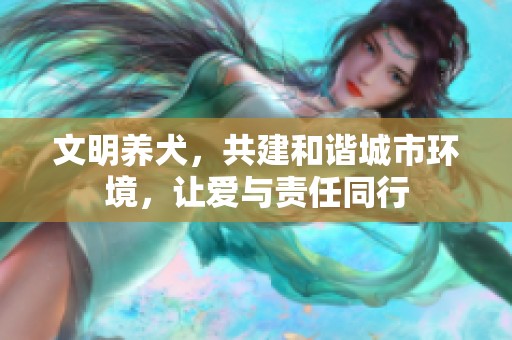 文明养犬，共建和谐城市环境，让爱与责任同行