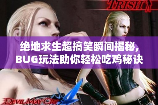 绝地求生超搞笑瞬间揭秘,BUG玩法助你轻松吃鸡秘诀大公开