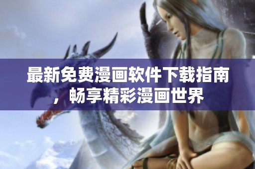 最新免费漫画软件下载指南，畅享精彩漫画世界