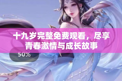 十九岁完整免费观看，尽享青春激情与成长故事