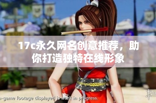 17c永久网名创意推荐，助你打造独特在线形象