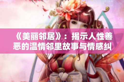 《美丽邻居》：揭示人性善恶的温情邻里故事与情感纠葛