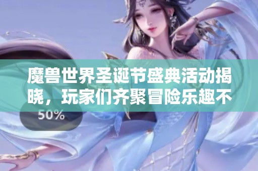 魔兽世界圣诞节盛典活动揭晓，玩家们齐聚冒险乐趣不停息