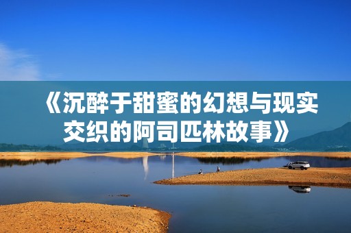 《沉醉于甜蜜的幻想与现实交织的阿司匹林故事》