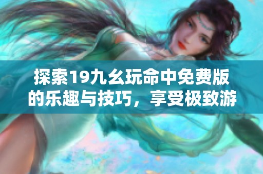 探索19九幺玩命中免费版的乐趣与技巧，享受极致游戏体验