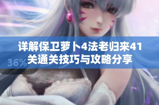详解保卫萝卜4法老归来41关通关技巧与攻略分享
