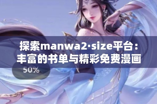 探索manwa2·size平台：丰富的书单与精彩免费漫画尽在其中