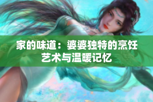 家的味道：婆婆独特的烹饪艺术与温暖记忆