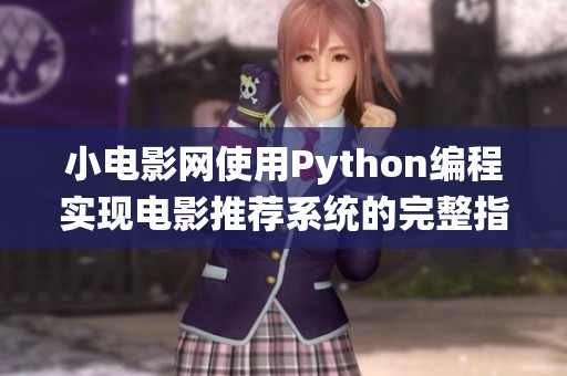 小电影网使用Python编程实现电影推荐系统的完整指南
