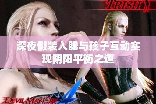 深夜假装入睡与孩子互动实现阴阳平衡之道