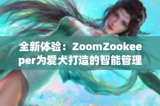 全新体验：ZoomZookeeper为爱犬打造的智能管理平台