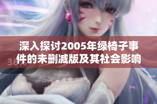 深入探讨2005年绿椅子事件的未删减版及其社会影响