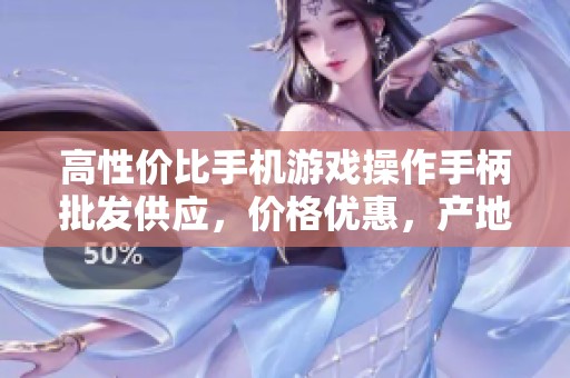 高性价比手机游戏操作手柄批发供应，价格优惠，产地直销