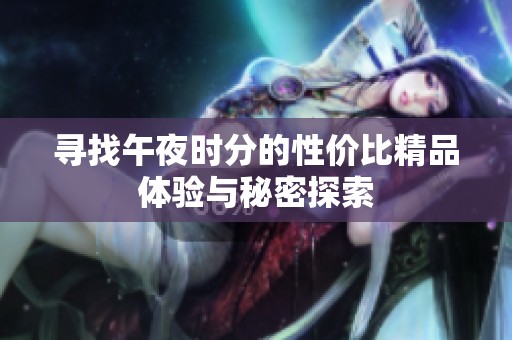 寻找午夜时分的性价比精品体验与秘密探索