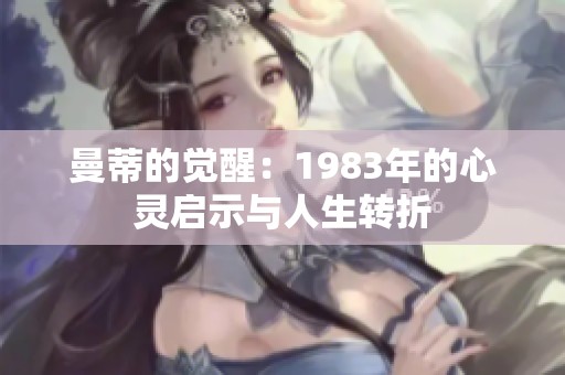 曼蒂的觉醒：1983年的心灵启示与人生转折