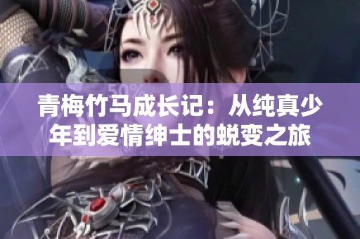 青梅竹马成长记：从纯真少年到爱情绅士的蜕变之旅
