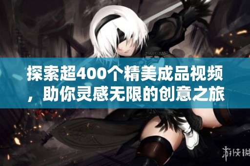 探索超400个精美成品视频，助你灵感无限的创意之旅
