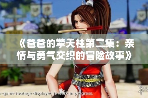 《爸爸的擎天柱第二集：亲情与勇气交织的冒险故事》