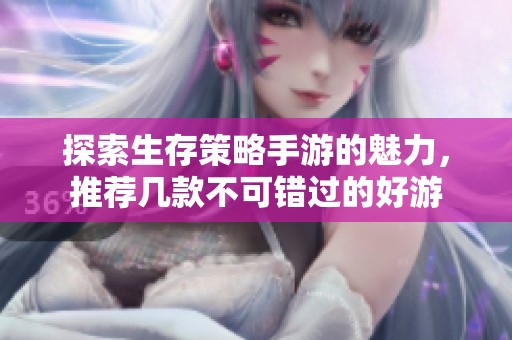 探索生存策略手游的魅力，推荐几款不可错过的好游