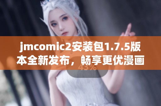 jmcomic2安装包1.7.5版本全新发布，畅享更优漫画体验！