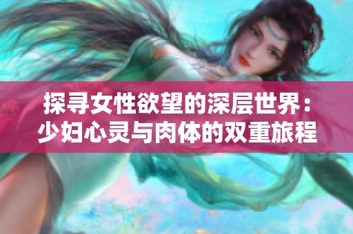 探寻女性欲望的深层世界：少妇心灵与肉体的双重旅程