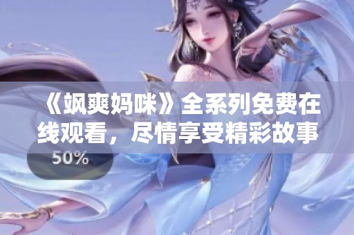 《飒爽妈咪》全系列免费在线观看，尽情享受精彩故事！