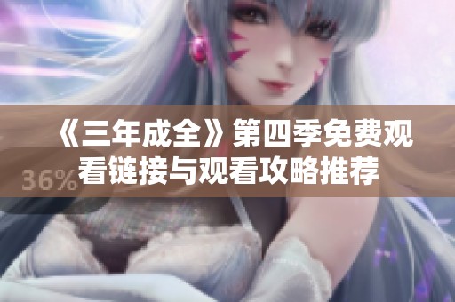 《三年成全》第四季免费观看链接与观看攻略推荐