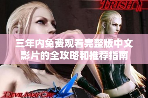 三年内免费观看完整版中文影片的全攻略和推荐指南
