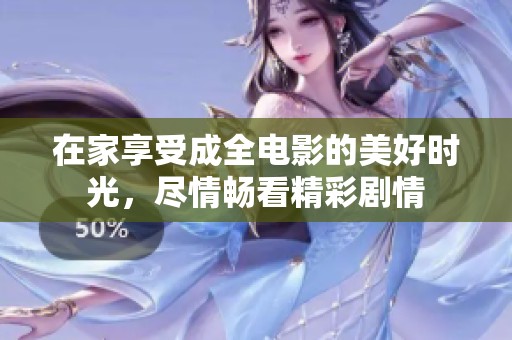 在家享受成全电影的美好时光，尽情畅看精彩剧情