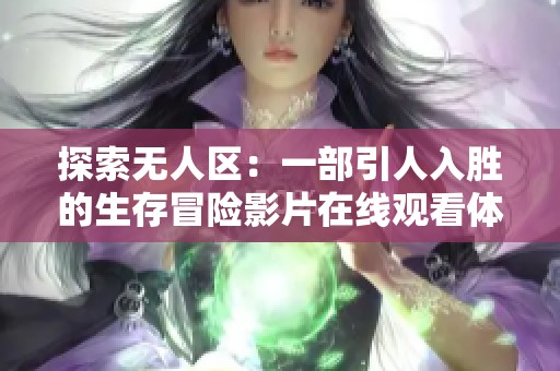 探索无人区：一部引人入胜的生存冒险影片在线观看体验