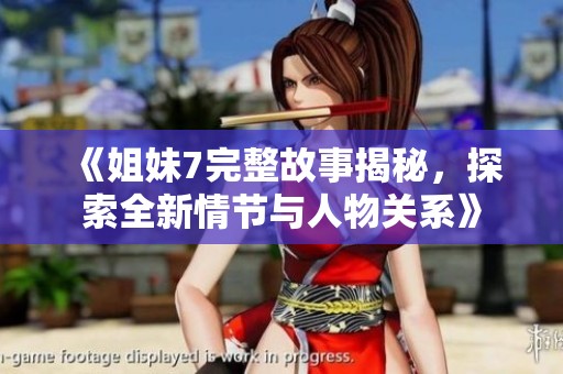 《姐妹7完整故事揭秘，探索全新情节与人物关系》