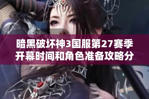 暗黑破坏神3国服第27赛季开幕时间和角色准备攻略分享