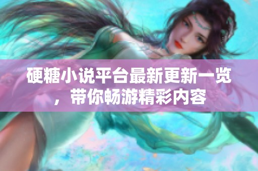 硬糖小说平台最新更新一览，带你畅游精彩内容