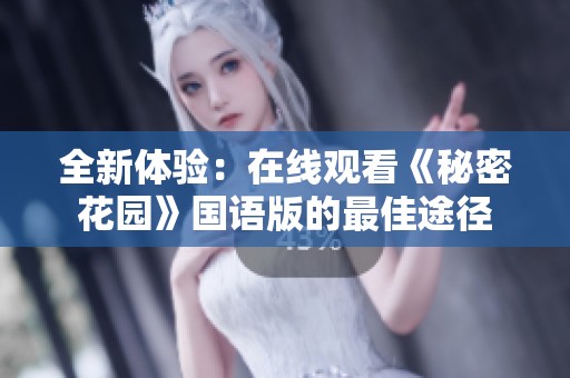 全新体验：在线观看《秘密花园》国语版的最佳途径