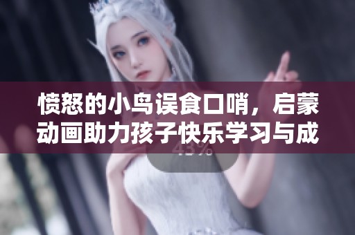 愤怒的小鸟误食口哨，启蒙动画助力孩子快乐学习与成长
