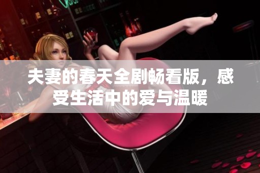 夫妻的春天全剧畅看版，感受生活中的爱与温暖