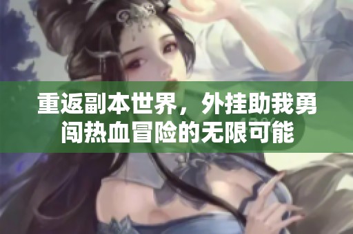 重返副本世界，外挂助我勇闯热血冒险的无限可能