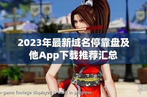 2023年最新域名停靠盘及他App下载推荐汇总