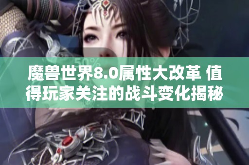 魔兽世界8.0属性大改革 值得玩家关注的战斗变化揭秘