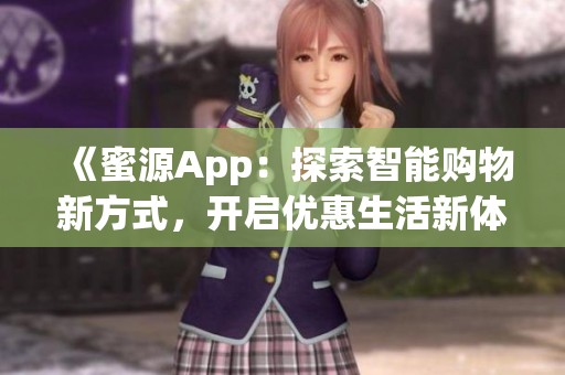 《蜜源App：探索智能购物新方式，开启优惠生活新体验》