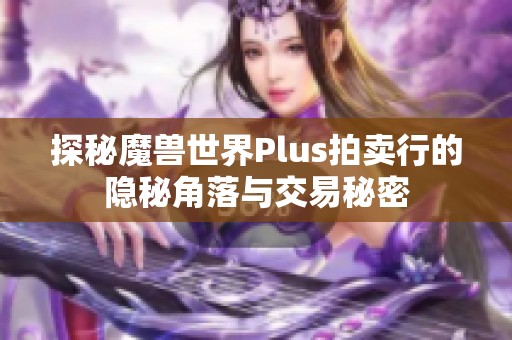 探秘魔兽世界Plus拍卖行的隐秘角落与交易秘密